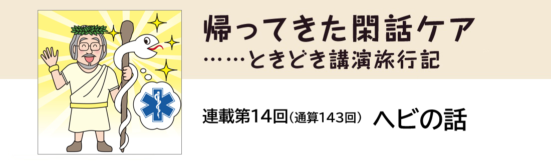 帰ってきた閑話ケア……ときどき講演旅行記　連載第14回（通算第143）蛇の話